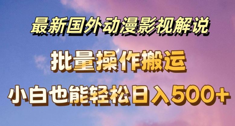 最新国外动漫影视解说，批量下载自动翻译，小白也能轻松日入500+【揭秘】-阿良资源网
