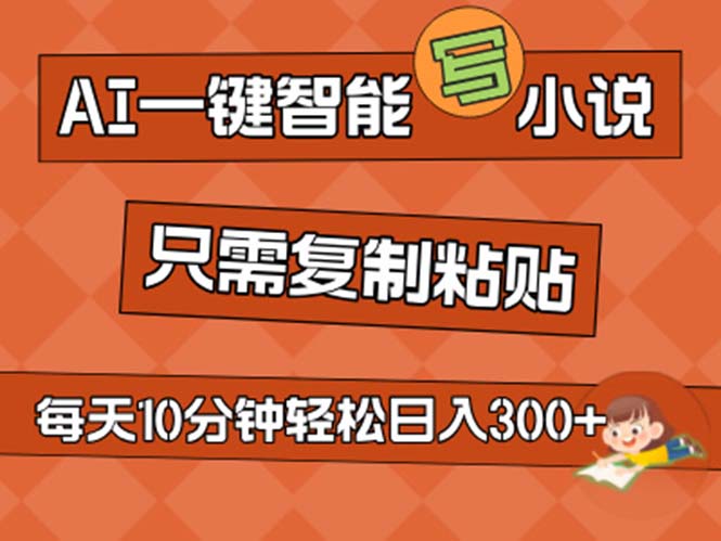 （11544期）AI一键智能写小说，无脑复制粘贴，小白也能成为小说家 不用推文日入200+-阿良资源网