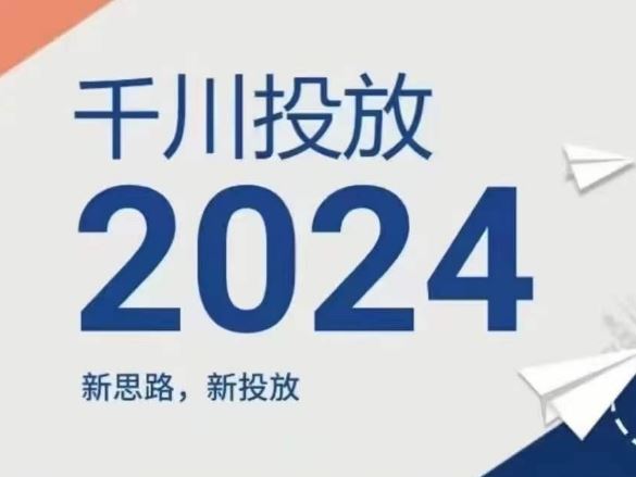 2024年千川投放，新思路新投放-阿良资源网