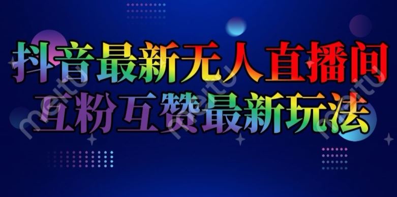 抖音最新无人直播间互粉互赞新玩法，一天收益2k+【揭秘】-阿良资源网