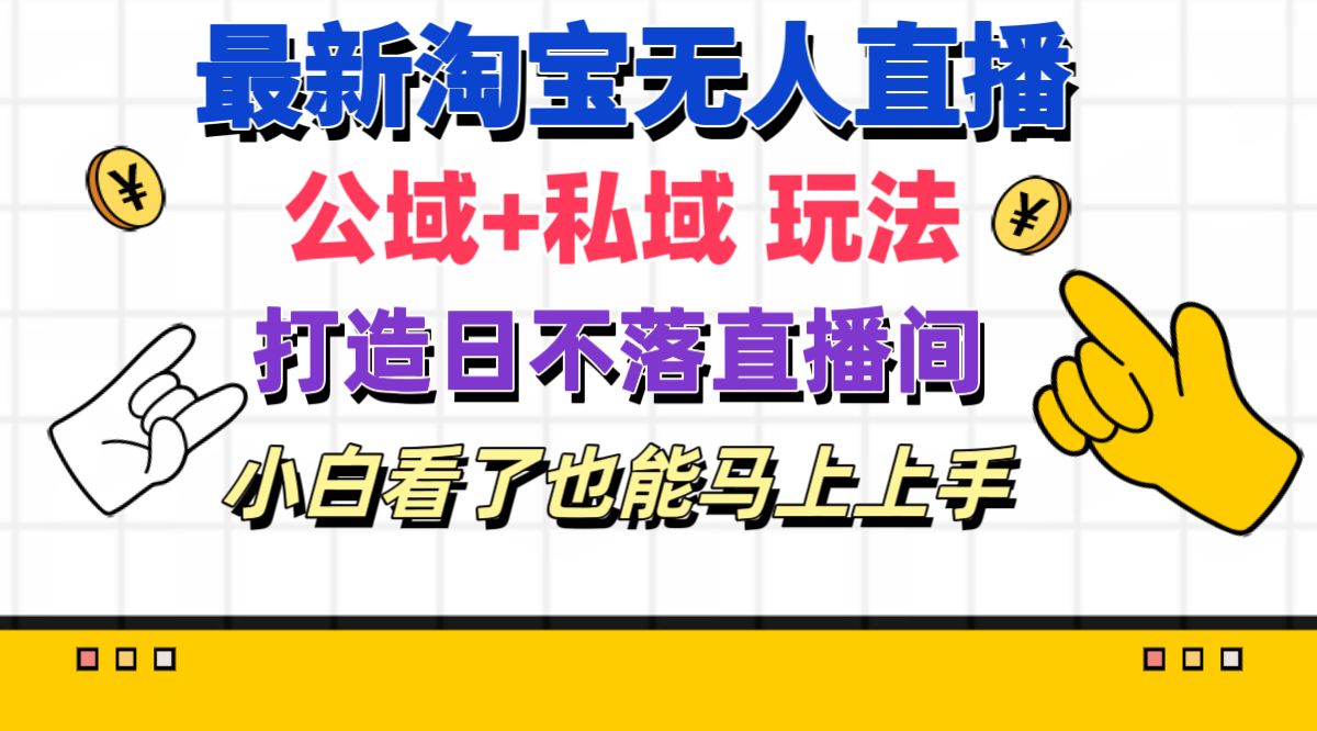 （11586期）最新淘宝无人直播 公域+私域玩法打造真正的日不落直播间 小白看了也能…-阿良资源网