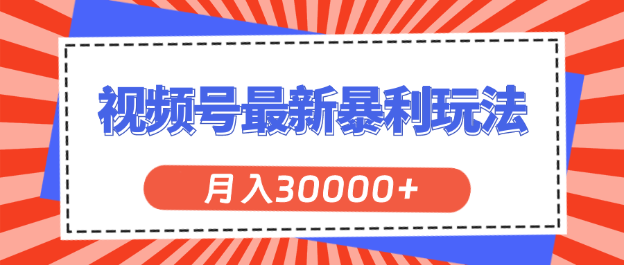 （11588期）视频号最新暴利玩法，轻松月入30000+-阿良资源网