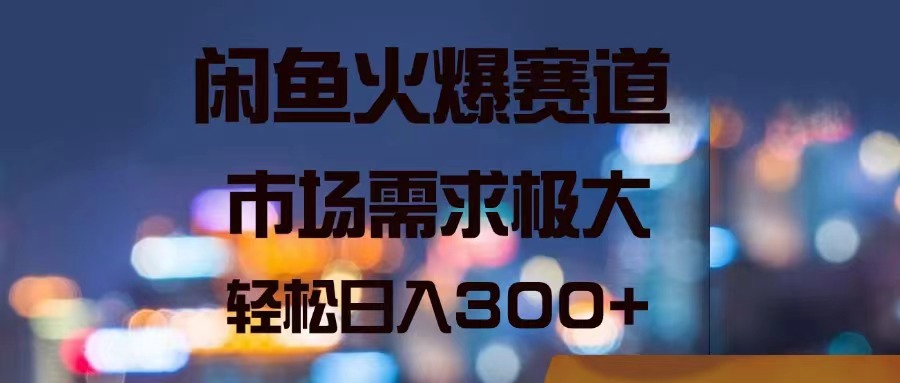 （11592期）闲鱼火爆赛道，市场需求极大，轻松日入300+-阿良资源网