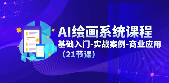 AI绘画系统课程，基础入门-实战案例-商业应用（21节课）-阿良资源网