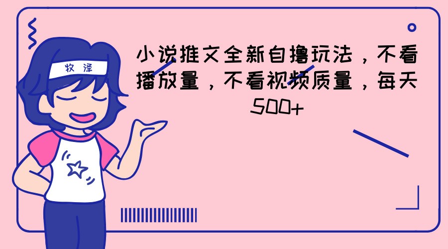 小说推文全新自撸玩法，不看播放量，不看视频质量，每天500+-阿良资源网