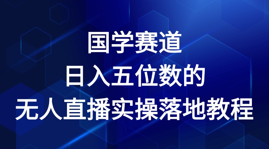 国学赛道-2024年日入五位数无人直播实操落地教程-阿良资源网