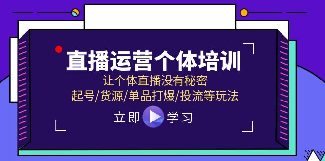 直播运营个体培训，让个体直播没有秘密，起号/货源/单品打爆/投流等玩法-阿良资源网