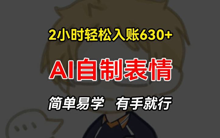2小时轻松入账630+赚钱项目，手把手教你做AI自制表情，简单易学有手就行【揭秘】-阿良资源网