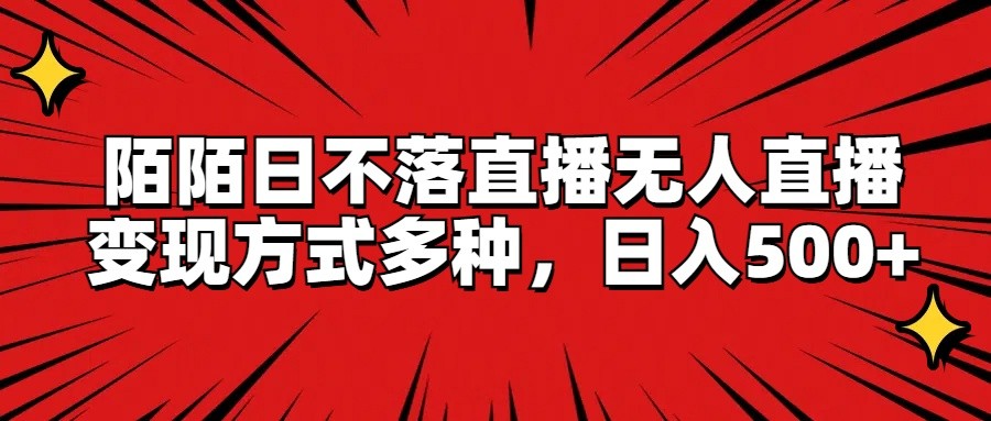 陌陌日不落直播无人直播，变现方式多种，日入500+-阿良资源网