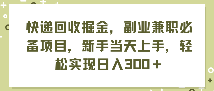（11747期）快递回收掘金，副业兼职必备项目，新手当天上手，轻松实现日入300＋-阿良资源网