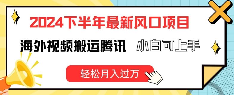 2024下半年最新风口项自，海外视频搬运腾讯，小白可上手，轻松月入过万【揭秘】-阿良资源网