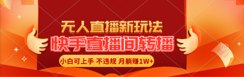 （11775期）快手直播间转播玩法简单躺赚，真正的全无人直播，小白轻松上手月入1W+-阿良资源网
