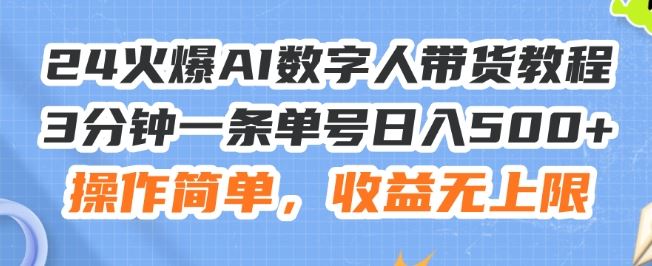 24火爆AI数字人带货教程，3分钟一条单号日入500+，操作简单，收益无上限【揭秘】-阿良资源网