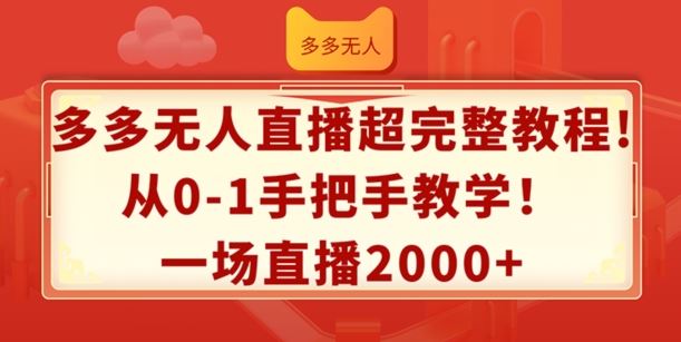 多多无人直播超完整教程，从0-1手把手教学，一场直播2k+【揭秘】-阿良资源网