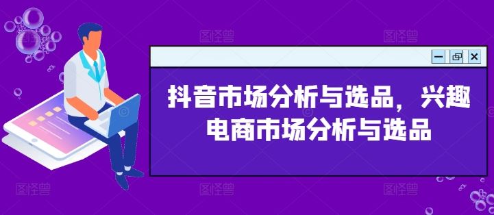 抖音市场分析与选品，兴趣电商市场分析与选品-阿良资源网