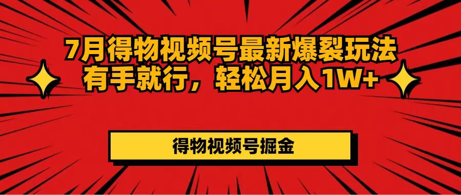 （11816期）7月得物视频号最新爆裂玩法有手就行，轻松月入1W+-阿良资源网