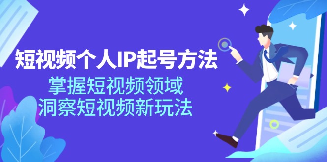 短视频个人IP起号方法，掌握短视频领域，洞察短视频新玩法（68节完整）-阿良资源网