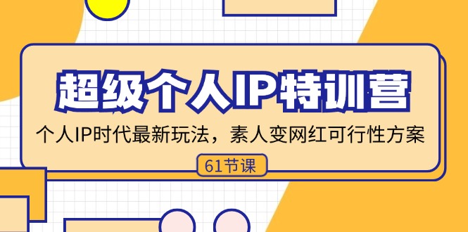 （11877期）超级个人IP特训营，个人IP时代才最新玩法，素人变网红可行性方案 (61节)-阿良资源网