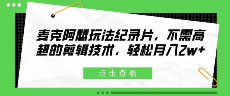 麦克阿瑟玩法纪录片，不需高超的剪辑技术，轻松月入2w+【揭秘】-阿良资源网