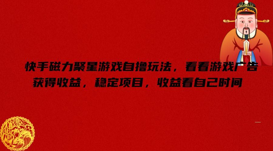 快手磁力聚星游戏自撸玩法，看看游戏广告获得收益，稳定项目，收益看自己时间【揭秘】-阿良资源网