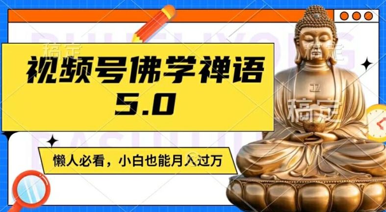 视频号佛学禅语5.0，纯原创视频，每天1-2小时，保底月入过W，适合宝妈、上班族、大学生【揭秘】-阿良资源网