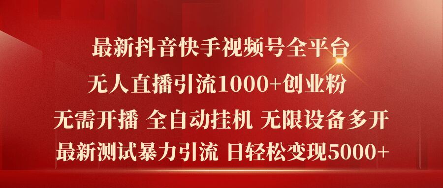 最新抖音快手视频号全平台无人直播引流1000+精准创业粉，日轻松变现5k+【揭秘】-阿良资源网