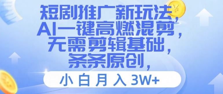 短剧推广新玩法，AI一键高燃混剪，无需剪辑基础，条条原创，小白月入3W+【揭秘】-阿良资源网