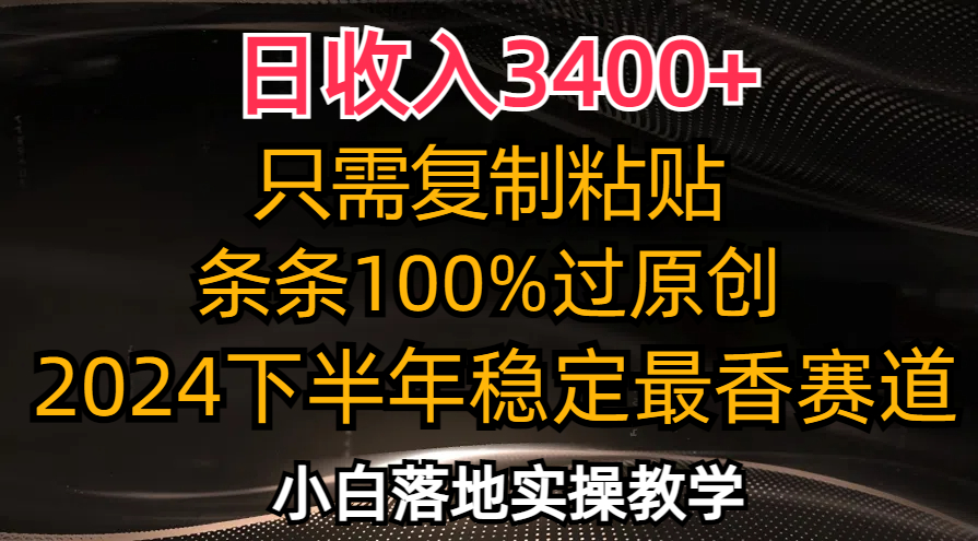 （12010期）日收入3400+，只需复制粘贴，条条过原创，2024下半年最香赛道，小白也…-阿良资源网