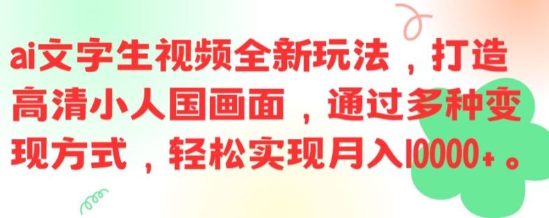 ai文字生视频全新玩法，打造高清小人国画面，通过多种变现方式，轻松实现月入1W+【揭秘】-阿良资源网