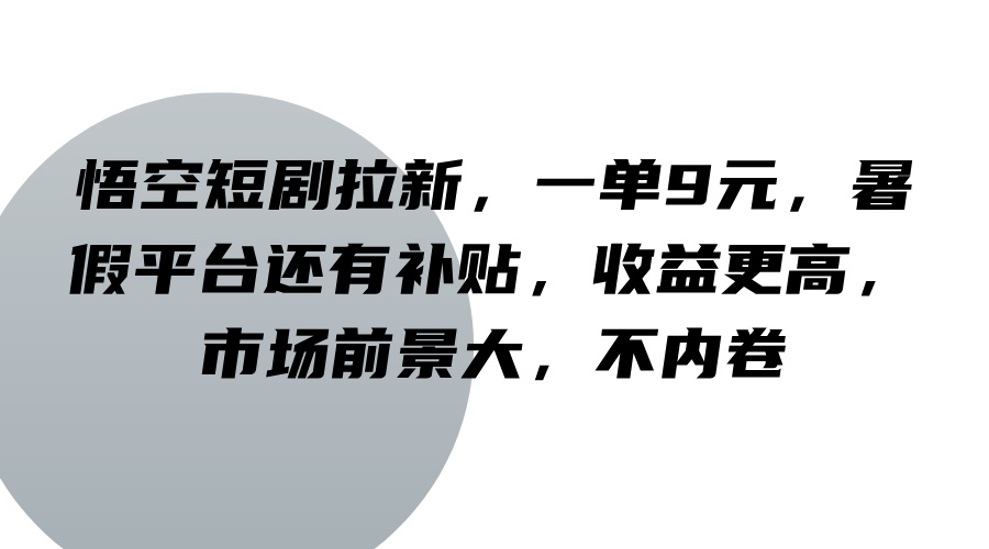 悟空短剧拉新，一单9元，暑假平台还有补贴，收益更高，市场前景大，不内卷-阿良资源网
