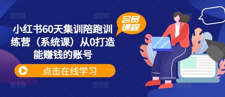 小红书60天集训陪跑训练营（系统课）从0打造能赚钱的账号-阿良资源网