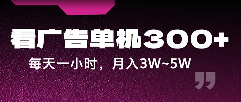 （12142期）蓝海项目，看广告单机300+，每天一个小时，月入3W~5W-阿良资源网