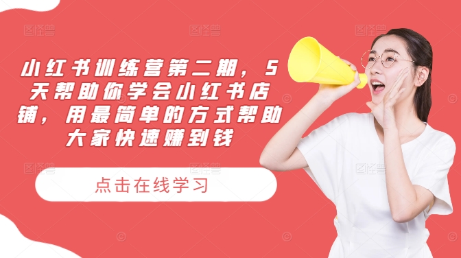 小红书训练营第二期，5天帮助你学会小红书店铺，用最简单的方式帮助大家快速赚到钱-阿良资源网