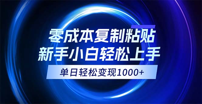 （12121期）0成本复制粘贴，小白轻松上手，无脑日入1000+，可批量放大-阿良资源网