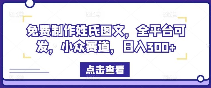 免费制作姓氏图文，全平台可发，小众赛道，日入300+【揭秘】-阿良资源网