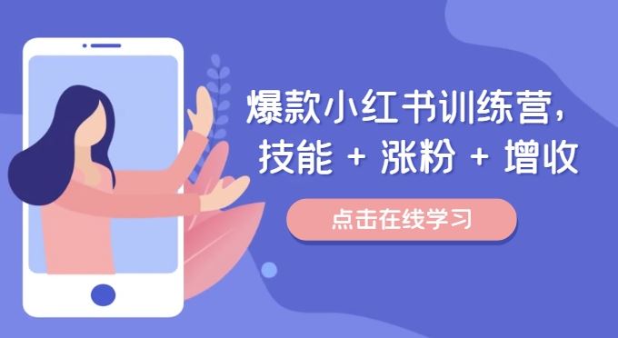 爆款小红书训练营，技能 + 涨粉 + 增收，用好小红书，做你喜欢又擅长的事，涨粉又赚钱-阿良资源网