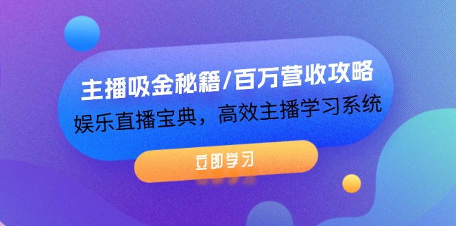 主播吸金秘籍/百万营收攻略，娱乐直播宝典，高效主播学习系统-阿良资源网