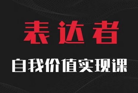 【表达者】自我价值实现课，思辨盛宴极致表达-阿良资源网