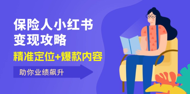 （12307期）保 险 人 小红书变现攻略，精准定位+爆款内容，助你业绩飙升-阿良资源网