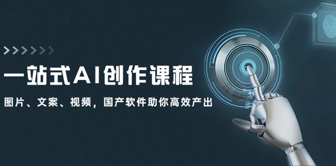 （12337期）一站式AI创作课程：图片、文案、视频，国产软件助你高效产出-阿良资源网