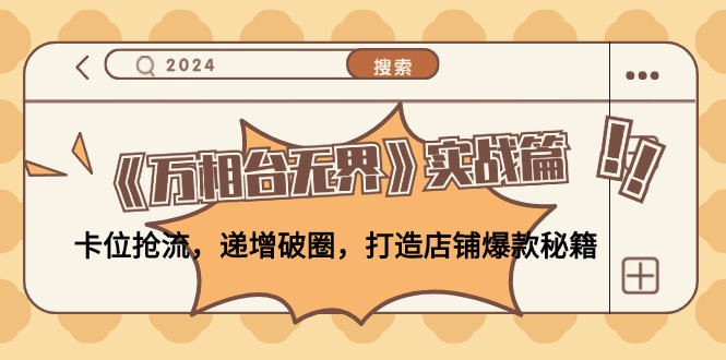 （12437期）《万相台无界》实战篇：卡位抢流，递增破圈，打造店铺爆款秘籍-无水印-阿良资源网