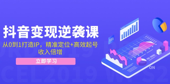 （12480期）抖音变现逆袭课：从0到1打造IP，精准定位+高效起号，收入倍增-阿良资源网