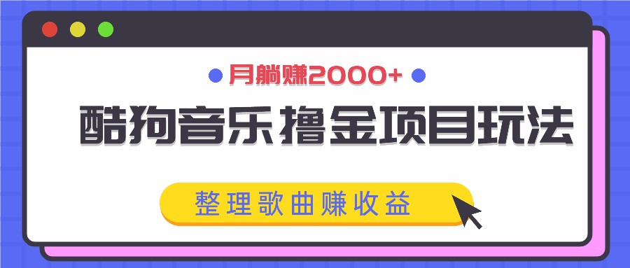 酷狗音乐撸金项目玩法，整理歌曲赚收益，月躺赚2000+-阿良资源网