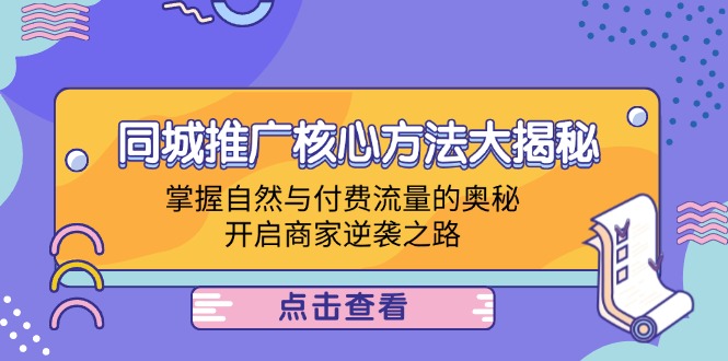 同城推广核心方法大揭秘：掌握自然与付费流量的奥秘，开启商家逆袭之路-阿良资源网