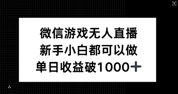 微信游戏无人直播，新手小白都可以做，单日收益破1k【揭秘】-阿良资源网