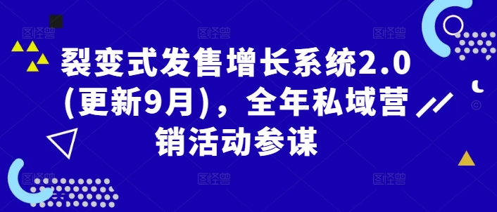 裂变式发售增长系统2.0(更新9月)，全年私域营销活动参谋-阿良资源网