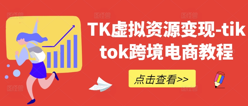 TK虚拟资源变现-tiktok跨境电商教程-阿良资源网